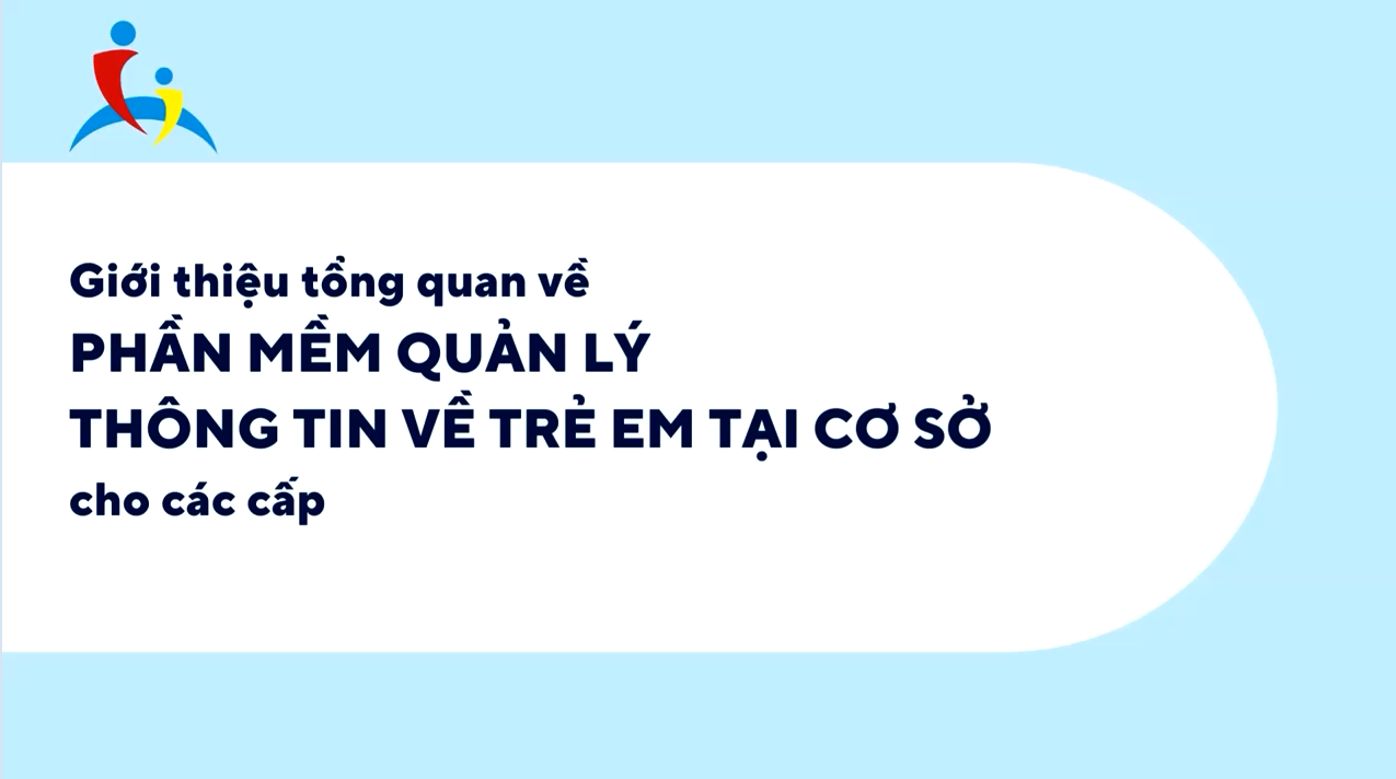 Video 1: Giới thiệu tổng quan về Phần mềm quản lý thông tin trẻ em tại cơ sở cho các cấp